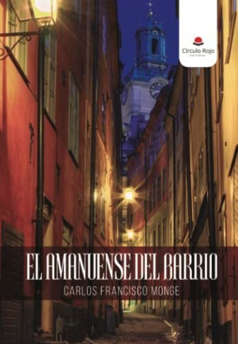 Libro El Amanuense Del Barrio De Carlos Francisco Monge