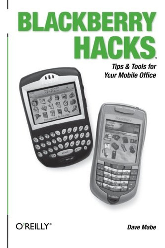 Blackberry Hacks: Tips & Tools For Your Mobile Office (en In