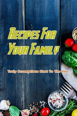 Libro Recipes For Your Family : Truly Scrumptious Start T...