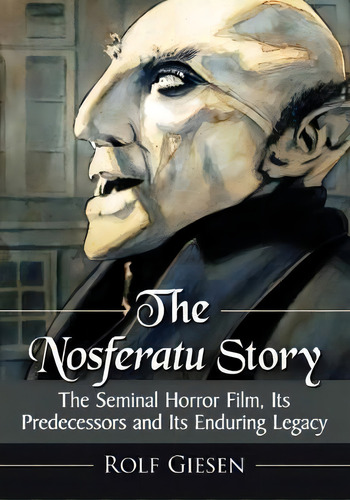 The Nosferatu Story: The Seminal Horror Film, Its Predecessors And Its Enduring Legacy, De Rolf Giesen., Vol. 1. Editorial Mcfarland Co Inc, Tapa Blanda En Inglés