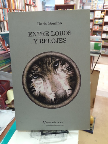 Entre Lobos Y Relojes. Dario Semino. Nuevo Hacer.