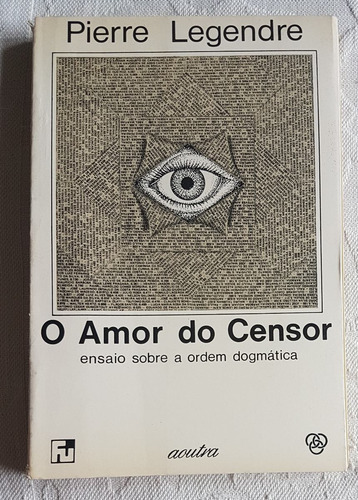 Amor Do Censor Ensaio Sobre Ordem Dogmática Pierre Legendre