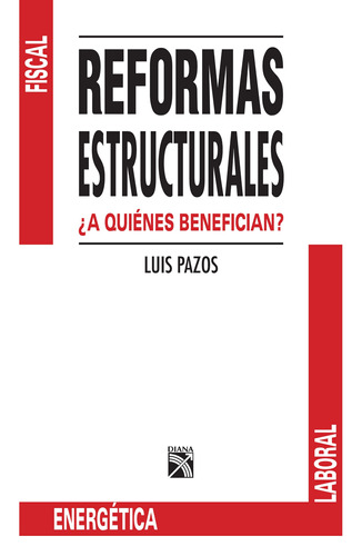 Reformas estructurales: ¿A quiénes beneficia?, de Pazos, Luis. Serie Fuera de colección Editorial Diana México, tapa blanda en español, 2013