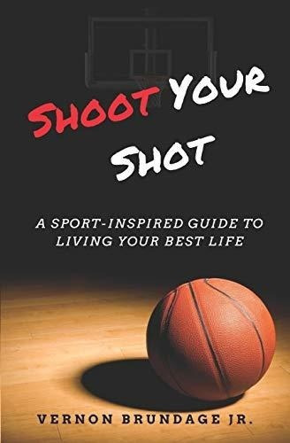 Shoot Your Shot A Sport-inspired Guide To Living You, De Brundage Jr., Ver. Editorial Independently Published En Inglés