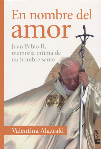 En nombre del amor: Juan Pablo II, memoria íntima de un hombre santo, de Alazraki, Valentina. Serie Booket Editorial Booket México, tapa blanda en español, 2014