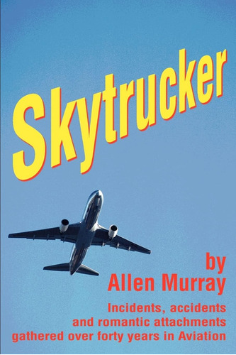 Libro: Skytrucker: Incidents, Accidents And Romantic Over In