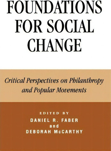 Foundations For Social Change : Critical Perspectives On Philanthropy And Popular Movements, De Daniel Faber. Editorial Rowman & Littlefield, Tapa Dura En Inglés