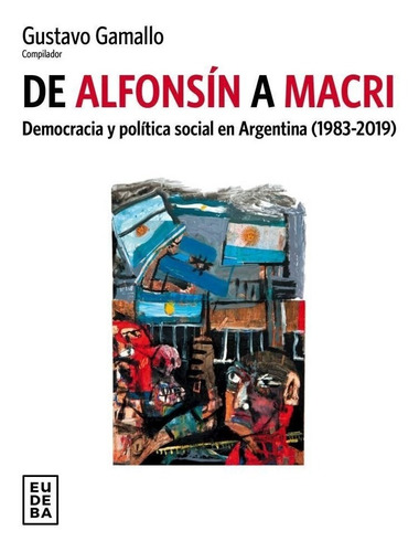 De Alfonsin A Macri. Gustavo Gamallo. Eudeba