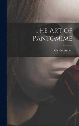 The Art Of Pantomime, De Aubert, Charles 1851-. Editorial Hassell Street Pr, Tapa Dura En Inglés