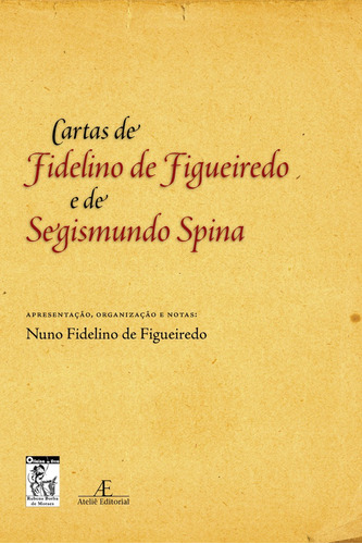 Cartas de Fidelino de Figueiredo e de Segismundo Spina, de  Figueiredo, Nuno Fidelino de. Editora Ateliê Editorial Ltda - EPP, capa mole em português, 2009