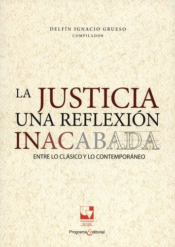 La justicia una reflexión inacabada: Entre lo clásico y lo contemporáneo, de Varios autores. Serie 9587655537, vol. 1. Editorial U. del Valle, tapa blanda, edición 2017 en español, 2017