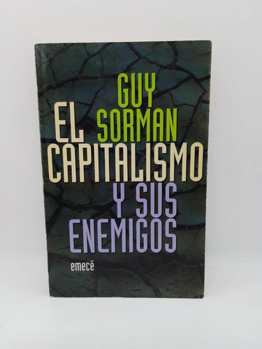 El Capitalismo Y Sus Enemigos - Guy Sorman - Ed. Emecé  