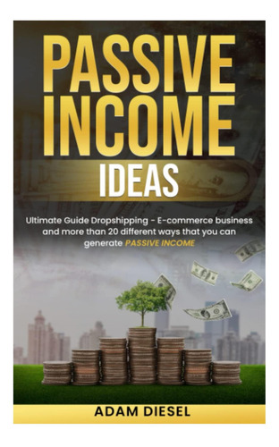 Libro: Ideas De Ingresos Pasivos: La Guía Definitiva Sobre E