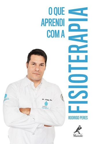 O que aprendi com a fisioterapia, de Peres, Rodrigo. Editora Manole LTDA, capa mole em português, 2015