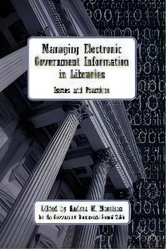 Managing Electronic Government Information In Libraries : Issues And Practices, De Andrea M Morrison. Editorial American Library Association, Tapa Blanda En Inglés