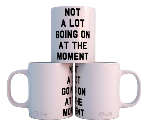 Taza Taylor Swift - Not Alot Goint On The Moment