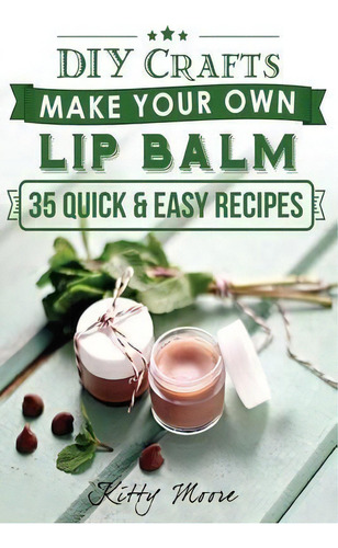 Lip Balm : Make Your Own Lip Balm With These 35 Quick & Easy Recipes! (2nd Edition), De Kitty Moore. Editorial Venture Ink, Tapa Blanda En Inglés