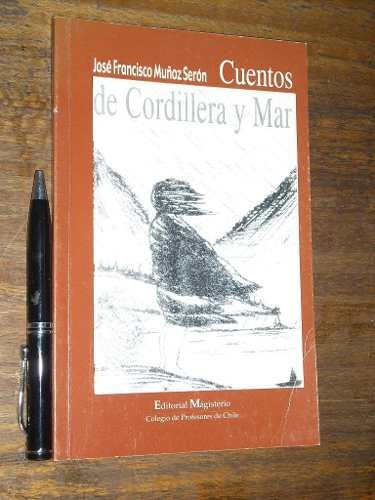 Cuentos De Cordillera Y Mar - José Francisco Muñoz Serón