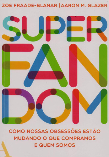 Superfandom: Como nossas obsessões estão mudando o que compramos e quem somos, de Fraade-Blanar, Zoe. Editora Rocco Ltda, capa mole em português, 2018