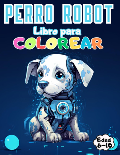 Perro Robot : Libro Para Colorear Para Niños: De 6 A 10 Años