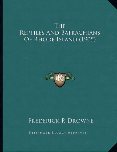 The Reptiles And Batrachians Of Rhode Island (1905), De Frederick P Drowne. Editorial Kessinger Publishing, Tapa Blanda En Inglés