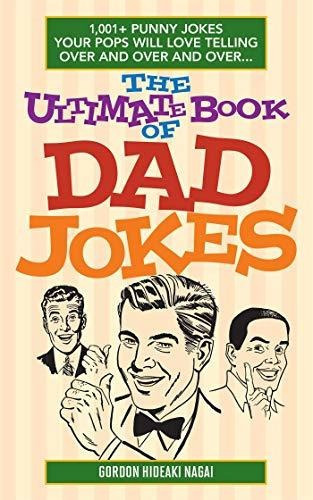 The Ultimate Book Of Dad Jokes : 1,001+ Punny Jokes Your Pops Will Love Telling Over And Over And..., De Gordon Hideaki Nagai. Editorial Ulysses Press, Tapa Blanda En Inglés