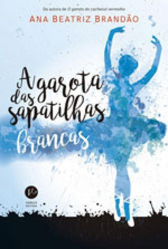 A Garota Das Sapatilhas Brancas, De Brandão, Ana Beatriz. Editora Verus, Capa Mole, Edição 4ª Edição - 2017 Em Português