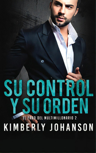 Su Control Y Su Orden: Romance Con Un Multimillonario, De Johanson, Kimberly. Editorial Blessings For All Llc, Tapa Dura En Español