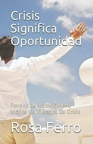 Crisis Significa Oportunidad Formas De Hacer Dinero, De Ferro, R. Editorial Independently Published En Español