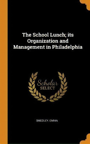 The School Lunch; Its Organization And Management In Philad, De Smedley Emma. Editorial Franklin Classics Trade Press En Inglés