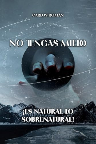 Libro: No Tengas Miedo. ¡es Natural Lo Sobrenatural!