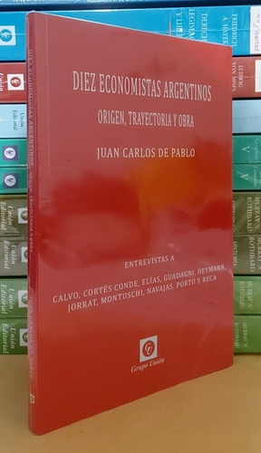 Diez Economistas Argentinos - Juan Carlos De Pablo