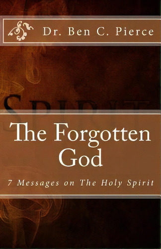 The Forgotten God : The Holy Spirit, De Ben C Pierce. Editorial Createspace Independent Publishing Platform, Tapa Blanda En Inglés