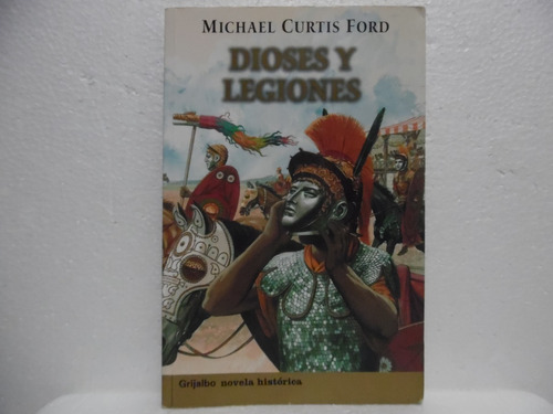 Dioses Y Legiones / Michael Curtis Ford / Grijalbo 