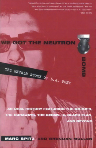 We Got The Neutron Bomb: The Untold Story Of L.a. Punk, De Brendan Mullen., Vol. 1. Editorial Random House Usa Inc, Tapa Blanda En Inglés, 2006
