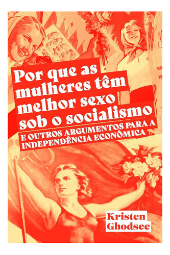 Por Que As Mulheres Têm Melhor Sexo Sob O Socialismo E Ou...