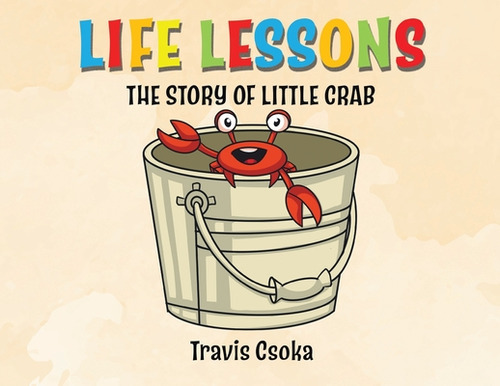 Life Lessons: The Story Of Little Crab, De Csoka, Travis. Editorial Tellwell Talent, Tapa Blanda En Inglés