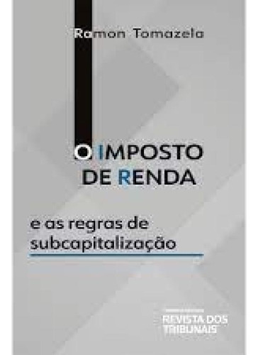 Imposto De Renda E As Regras De Subcapitalização, O, de Ramon Tomazela Santos. Editora REVISTA DOS TRIBUNAIS, capa mole em português