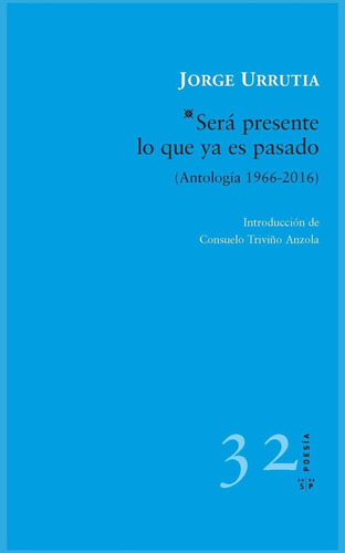Será presente lo que ya es pasado: Antología: 1966-2016, de Urrutia, Jorge. Editorial Salto de Página, tapa blanda en español, 2019