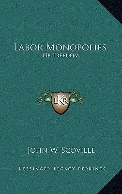 Libro Labor Monopolies : Or Freedom - John W Scoville