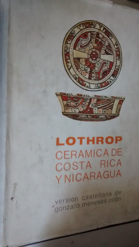 Ceramica De Costa Rica Y Nicaragua. Samuel K. Lothrop Vol.1