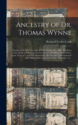 Ancestry Of Dr. Thomas Wynne: Speaker Of The First Assembly Of Pennsylvania, Etc.; Who Was Born I..., De Cook, Richard Yerkes 1845-. Editorial Legare Street Pr, Tapa Dura En Inglés