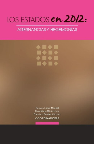 Los Estados En 2012: Alternancias Y Hegemonías