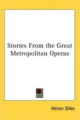 Stories From The Great Metropolitan Operas, De Helen Dike., Vol. 1. Editorial Kessinger Publishing Co, Tapa Blanda En Inglés