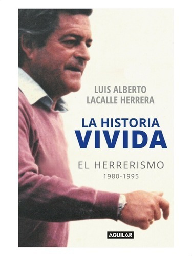 La Historia Vivida  El Herrerismo 1980 - 1995  -  Lacalle 