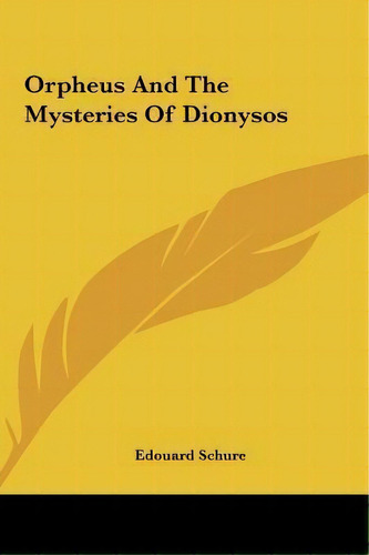 Orpheus And The Mysteries Of Dionysos, De Edouard Schure. Editorial Kessinger Publishing, Tapa Dura En Inglés