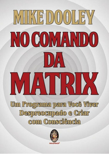 No Comando Da Matrix: Um Programa Para Você Viver Despreocupado, De Dooley, Mike. Editora Madras, Capa Mole Em Português