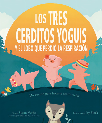 Los tres cerditos yoguis y el lobo que perdió la respiración: Un cuento para hacerte sentir mejor, de Verde, Susan. Editorial PICARONA-OBELISCO, tapa dura en español, 2021