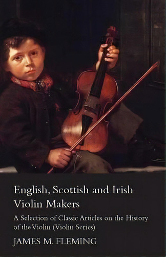 English, Scottish And Irish Violin Makers - A Selection Of Classic Articles On The History Of The..., De James M. Fleming. Editorial Read Books, Tapa Blanda En Inglés