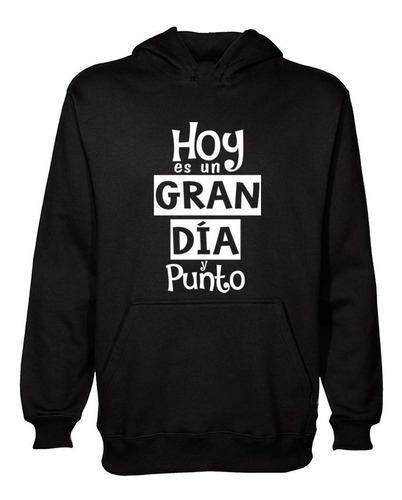 Buzo Canguro Frase Hoy Es Un Gran Dia Y Punto No Hay Hoodie